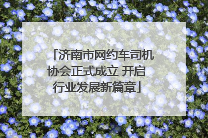 济南市网约车司机协会正式成立 开启行业发展新篇章