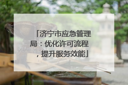 济宁市应急管理局：优化许可流程，提升服务效能