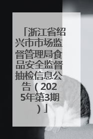 浙江省绍兴市市场监督管理局食品安全监督抽检信息公告（2025年第3期）