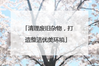 清理废旧杂物，打造整洁优美环境
