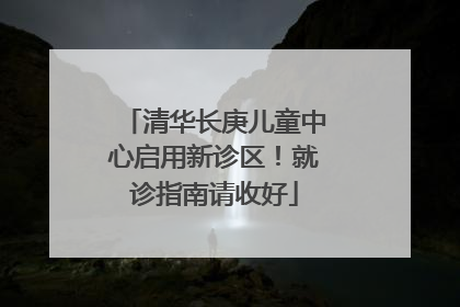 清华长庚儿童中心启用新诊区！就诊指南请收好