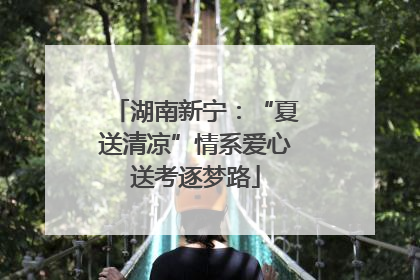湖南新宁：“夏送清凉”情系爱心送考逐梦路