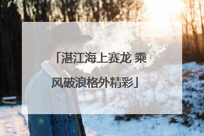 湛江海上赛龙 乘风破浪格外精彩