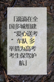 滴滴在全国多城组建“爱心送考”车队 多举措为高考考生保驾护航
