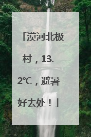 漠河北极村，13.2℃，避暑好去处！