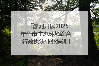 漯河开展2025年全市生态环境综合行政执法业务培训