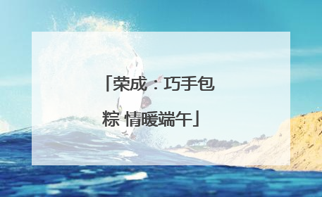荣成：巧手包粽 情暖端午