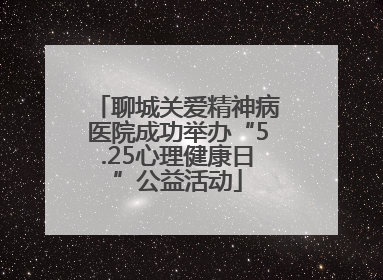 聊城关爱精神病医院成功举办“5.25心理健康日”公益活动