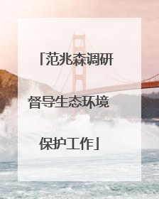 范兆森调研督导生态环境保护工作