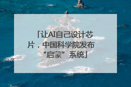 让AI自己设计芯片，中国科学院发布“启蒙”系统