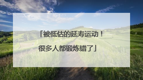 被低估的延寿运动！很多人都锻炼错了