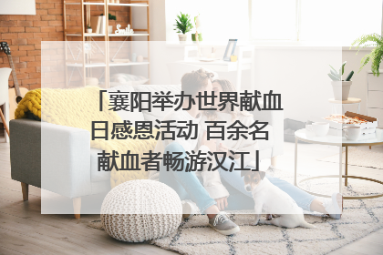 襄阳举办世界献血日感恩活动 百余名献血者畅游汉江