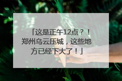 这是正午12点?!郑州乌云压城,这些地方已经下大了!