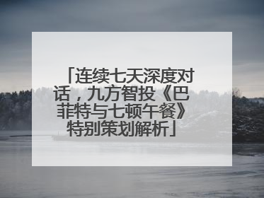 连续七天深度对话，九方智投《巴菲特与七顿午餐》特别策划解析