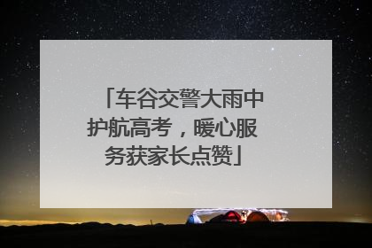 车谷交警大雨中护航高考，暖心服务获家长点赞