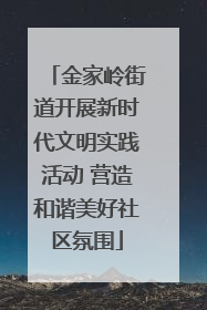 金家岭街道开展新时代文明实践活动 营造和谐美好社区氛围