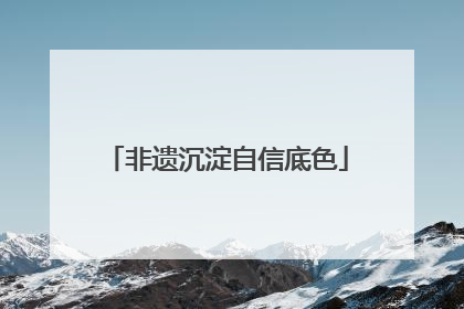 非遗沉淀自信底色