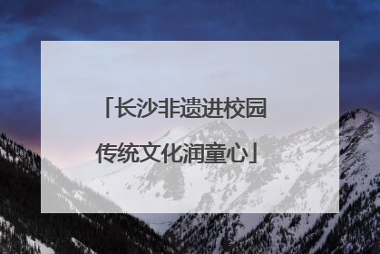 长沙非遗进校园 传统文化润童心