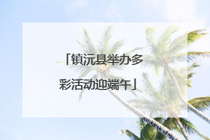 镇沅县举办多彩活动迎端午
