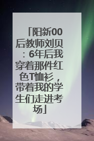 阳新00后教师刘贝：6年后我穿着那件红色T恤衫，带着我的学生们走进考场