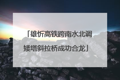 雄忻高铁跨南水北调矮塔斜拉桥成功合龙