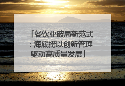 餐饮业破局新范式：海底捞以创新管理驱动高质量发展