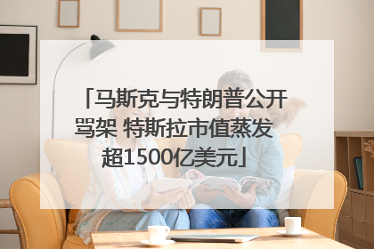 马斯克与特朗普公开骂架 特斯拉市值蒸发超1500亿美元