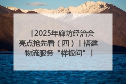 2025年廊坊经洽会亮点抢先看（四）丨搭建物流服务“样板间”