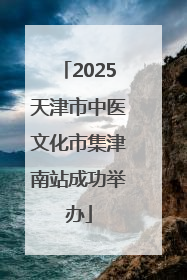 2025天津市中医文化市集津南站成功举办