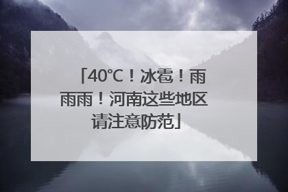 40℃！冰雹！雨雨雨！河南这些地区 请注意防范