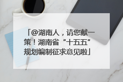 @湖南人，请您献一策！湖南省“十五五”规划编制征求意见啦
